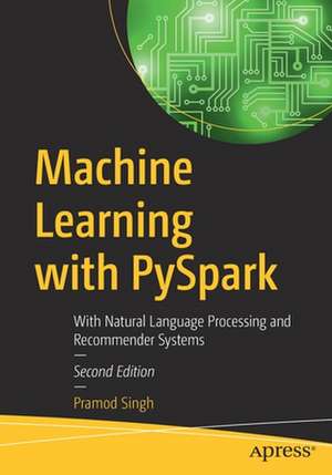 Machine Learning with PySpark: With Natural Language Processing and Recommender Systems de Pramod Singh