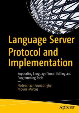 Language Server Protocol and Implementation: Supporting Language-Smart Editing and Programming Tools de Nadeeshaan Gunasinghe