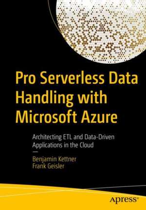 Pro Serverless Data Handling with Microsoft Azure: Architecting ETL and Data-Driven Applications in the Cloud de Benjamin Kettner