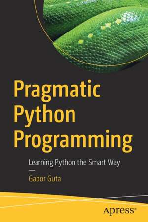 Pragmatic Python Programming: Learning Python the Smart Way de Gabor Guta