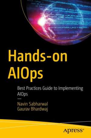 Hands-on AIOps: Best Practices Guide to Implementing AIOps de Navin Sabharwal