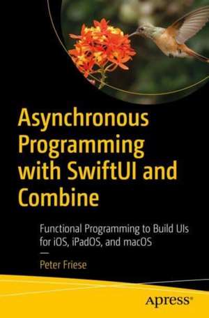 Asynchronous Programming with SwiftUI and Combine: Functional Programming to Build UIs on Apple Platforms de Peter Friese