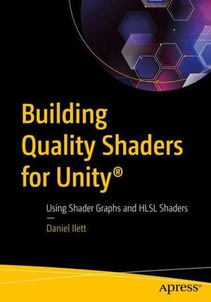 Building Quality Shaders for Unity®: Using Shader Graphs and HLSL Shaders de Daniel Ilett