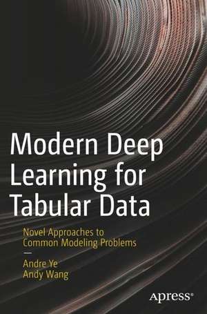 Modern Deep Learning for Tabular Data: Novel Approaches to Common Modeling Problems de Andre Ye