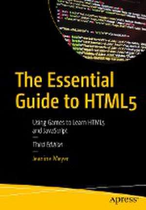 The Essential Guide to HTML5: Using Games to Learn HTML5 and JavaScript de Jeanine Meyer