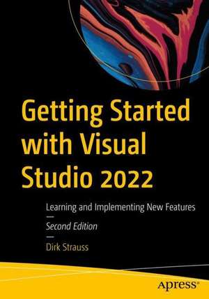 Getting Started with Visual Studio 2022: Learning and Implementing New Features de Dirk Strauss