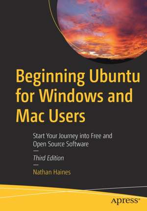 Beginning Ubuntu for Windows and Mac Users: Start Your Journey into Free and Open Source Software de Nathan Haines