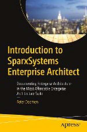 Introduction to SparxSystems Enterprise Architect: Documenting Enterprise Architecture in the Most Affordable Enterprise Architecture Suite de Peter Doomen