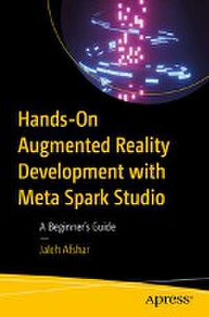 Hands-On Augmented Reality Development with Meta Spark Studio: A Beginner’s Guide de Jaleh Afshar