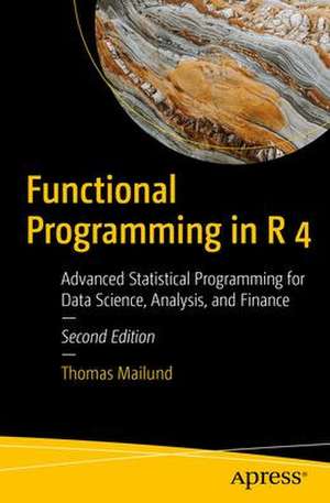 Functional Programming in R 4: Advanced Statistical Programming for Data Science, Analysis, and Finance de Thomas Mailund