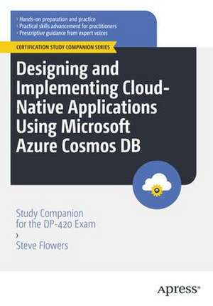 Designing and Implementing Cloud-native Applications Using Microsoft Azure Cosmos DB: Study Companion for the DP-420 Exam de Steve Flowers