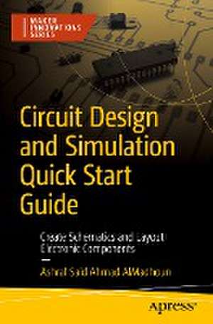 Circuit Design and Simulation Quick Start Guide: Create Schematics and Layout Electronic Components de Ashraf Said Ahmad AlMadhoun