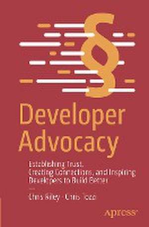 Developer Advocacy: Establishing Trust, Creating Connections, and Inspiring Developers to Build Better de Chris Riley