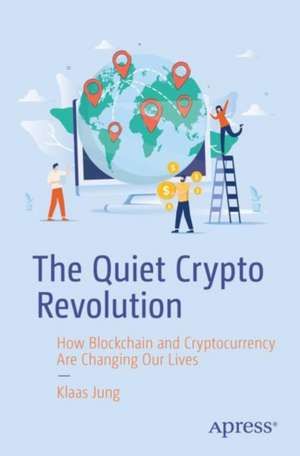 The Quiet Crypto Revolution: How Blockchain and Cryptocurrency Are Changing Our Lives de Klaas Jung