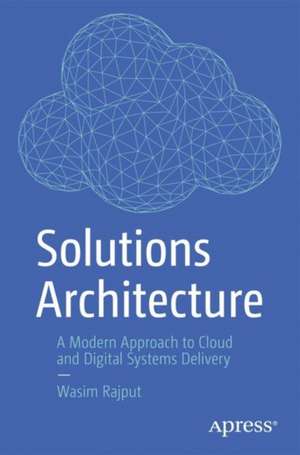 Solutions Architecture: A Modern Approach to Cloud and Digital Systems Delivery de Wasim Rajput