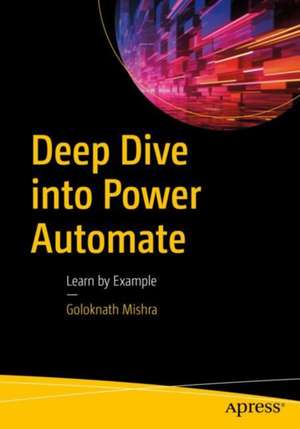 Deep Dive into Power Automate: Learn by Example de Goloknath Mishra