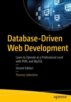 Database-Driven Web Development: Learn to Operate at a Professional Level with PERL and MySQL de Thomas Valentine