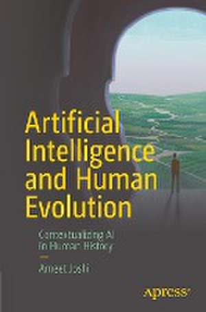 Artificial Intelligence and Human Evolution: Contextualizing AI in Human History de Ameet Joshi