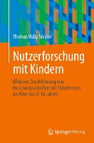 Nutzerforschung mit Kindern: Effektive Durchführung von Forschungsarbeiten mit Teilnehmern im Alter von 3-16 Jahren de Thomas Visby Snitker