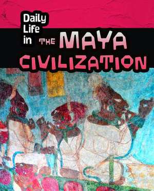 Daily Life in the Maya Civilization de Nick Hunter