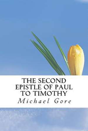 The Second Epistle of Paul to Timothy de Ps Michael Gore