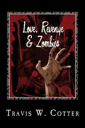 Love, Revenge and Zombies de Travis W. Cotter