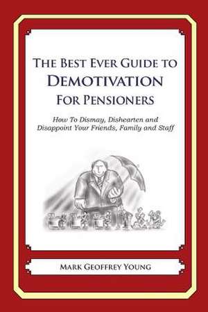 The Best Ever Guide to Demotivation for Pensioners de Mark Geoffrey Young