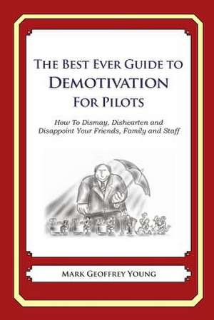 The Best Ever Guide to Demotivation for Pilots de Mark Geoffrey Young