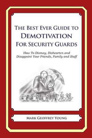 The Best Ever Guide to Demotivation for Security Guards de Mark Geoffrey Young