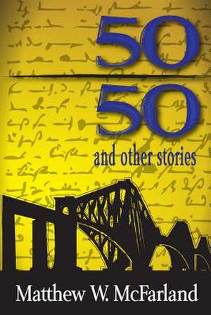 Fifty/Fifty and Other Stories de Matthew W. McFarland