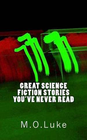 Great Science Fiction Stories You've Never Read de M. O. Luke