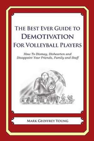 The Best Ever Guide to Demotivation for Volleyball Players de Mark Geoffrey Young