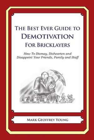 The Best Ever Guide to Demotivation for Bricklayers de Mark Geoffrey Young