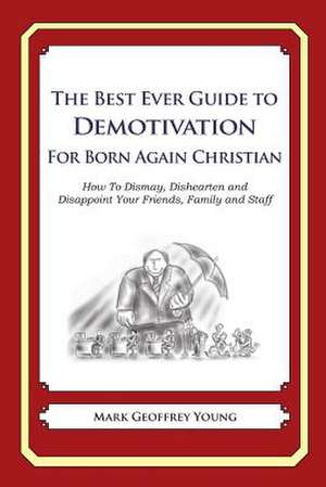 The Best Ever Guide to Demotivation for Born Again Christians de Mark Geoffrey Young