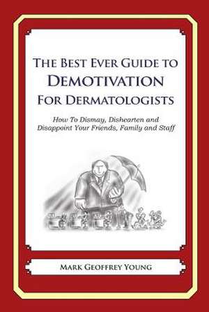 The Best Ever Guide to Demotivation for Dermatologists de Mark Geoffrey Young