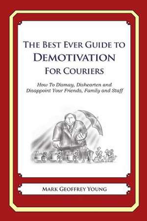 The Best Ever Guide to Demotivation for Couriers de Mark Geoffrey Young