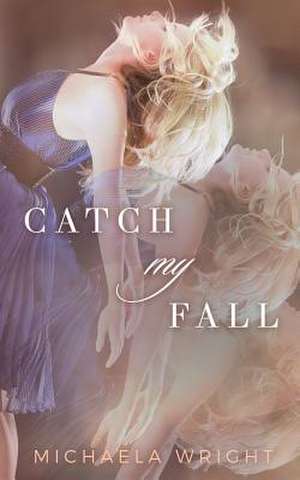 Catch My Fall de Michaela Wright