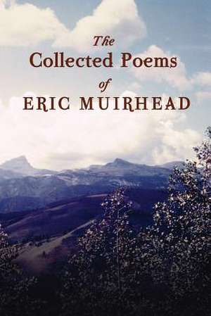 The Collected Poems of Eric Muirhead de Eric Muirhead