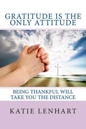 Gratitude Is the Only Attitude de Katie Lenhart