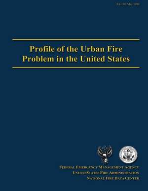 Profile of the Urban Fire Problem in the United States de Federal Emergency Management Agency