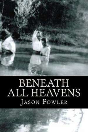 Beneath All Heavens de Jason D. Fowler