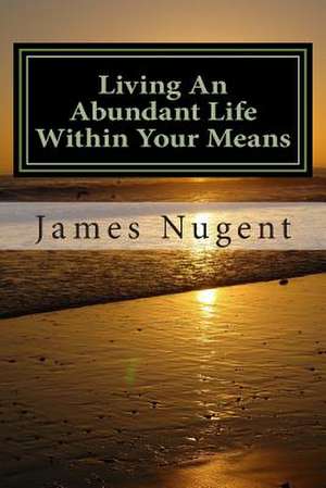 Living an Abundant Life Within Your Means de James Nugent