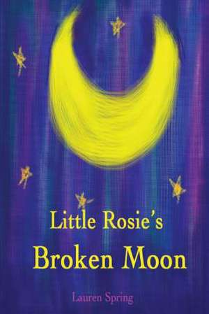 Little Rosie's Broken Moon de Lauren E. Spring