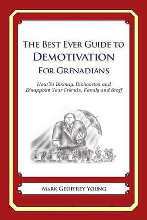 The Best Ever Guide to Demotivation for Grenadians de Mark Geoffrey Young