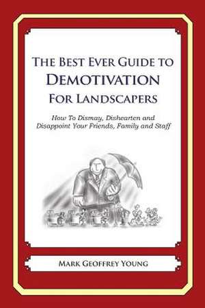 The Best Ever Guide to Demotivation for Landscapers de Mark Geoffrey Young