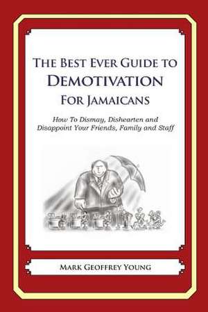 The Best Ever Guide to Demotivation for Jamaicans de Mark Geoffrey Young