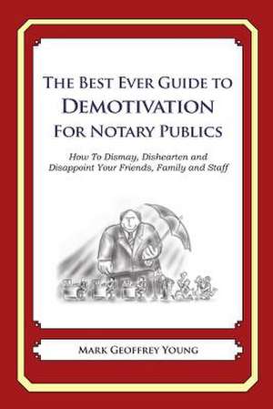 The Best Ever Guide to Demotivation for Notary Publics de Mark Geoffrey Young