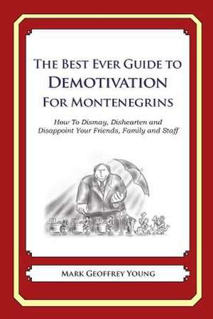 The Best Ever Guide to Demotivation for Montenegrins de Mark Geoffrey Young