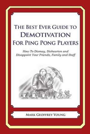 The Best Ever Guide to Demotivation for Ping Pong Players de Mark Geoffrey Young