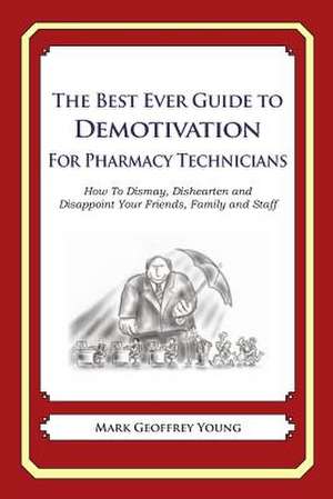 The Best Ever Guide to Demotivation for Pharmacy Technicians de Mark Geoffrey Young